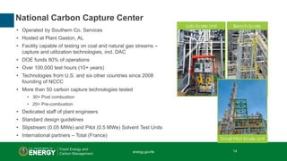 14 | Office of Fossil Energy
• Operated by Southern Co. Services
• Hosted at Plant Gaston, AL
• Facility capable of testin...