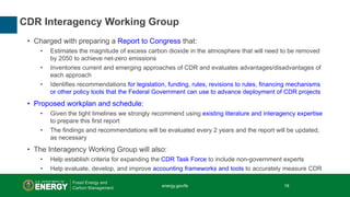 18 | Office of Fossil Energy
CDR Interagency Working Group
• Charged with preparing a Report to Congress that:
• Estimates...