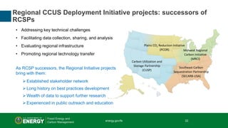22 | Office of Fossil Energy
Regional CCUS Deployment Initiative projects: successors of
RCSPs
• Addressing key technical ...