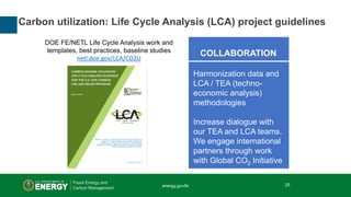 25 | Office of Fossil Energy
Carbon utilization: Life Cycle Analysis (LCA) project guidelines
DOE FE/NETL Life Cycle Analy...