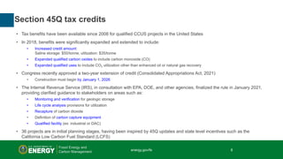 8 | Office of Fossil Energy
Section 45Q tax credits
• Tax benefits have been available since 2008 for qualified CCUS proje...