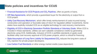 9 | Office of Fossil Energy
State policies and incentives for CCUS
• Financial Assistance for CCS Projects and CO2 Pipelin...